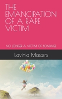 THE EMANCIPATION OF A RAPE VICTIM: NO LONGER A VICTIM OF BONDAGE B0B88KFNND Book Cover