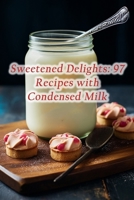 Sweetened Delights: 97 Recipes with Condensed Milk B0CLV8WYMZ Book Cover