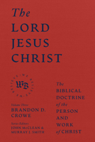 The Lord Jesus Christ: The Biblical Doctrine of the Person and Work of Christ 1683597168 Book Cover