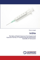 InSite: The Role of North America's First Supervised Injection Facility in Transforming the Downtown Eastside of Vancouver 3659412767 Book Cover