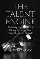 The Talent Engine: Building High-Velocity Hiring Systems That Drive Business Growth B0GZHP1YFN Book Cover