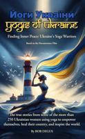 Yogis of Ukraine: Finding Inner Peace: Ukraine's Yoga Warriors B0FMP7QW55 Book Cover