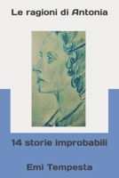 Le ragioni di Antonia: 14 storie improbabili B0BVDJDBKB Book Cover