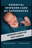 Essential Newborn Care by Experienced: newborn guide for new parents B09BF9G7XV Book Cover