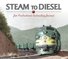 Steam to Diesel: Jim Fredrickson's Railroading Journal 087422246X Book Cover