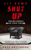 Sit Down, Shut Up, You're Gonna Win This Thing: An Incredible True Story of Overcoming Impossible Odds In and Out of the Cage 1732364206 Book Cover