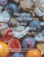 Recetas Antiinflamatorias para Hipotiroidismo de Hashimoto: 105 Recetas desde la medicina funcional y Regenerativa para apoyar la salud tiroidea (Spanish Edition) B0GLF9RBLS Book Cover