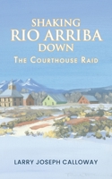 Shaking Rio Arriba Down: The Courthouse Raid B0GFR7QF36 Book Cover