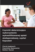 Czynniki determinujace wykorzystanie wykwalifikowanej opieki okoloporodowej, szpital Kapsabet (Polish Edition) 6209851061 Book Cover