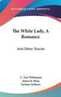 The White Lady, A Romance: And Other Stories 1163635340 Book Cover