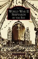 World War II Shipyards by the Bay (Images of America: California) 0738547174 Book Cover