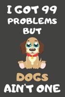 I Got 99 Problems But Dogs Ain't One: Dog Gifts Blank Lined Notebooks, Journals, Planners and Diaries to Write In For Dog Lovers 170610913X Book Cover