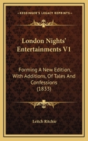 London Nights' Entertainments V1: Forming A New Edition, With Additions, Of Tales And Confessions 1120320070 Book Cover