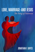 Love, Marriage--and Jesus: The Song of Solomon 1666732427 Book Cover