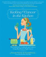 Kicking Cancer in the Kitchen: The Girlfriend's Cookbook and Guide to Using Real Food to Fight Cancer 0762446773 Book Cover