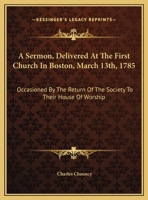 A Sermon, Delivered at the First Church in Boston, March 13th: Occasioned by the Return of the Society to Their House of Worship, After Long Absence, to Make Way for the Repairs That Were Necessary (C 1275842453 Book Cover