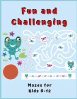 Fun and Challenging Mazes for Kids 8 - 12: Maze Activity Book for Kids. Great for Developing Problem Solving Skills, Spatial Awareness, and Critical Thinking Skills. (Books For Kids) 1080849041 Book Cover