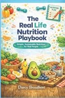 The Real Life Nutrition Playbook: Simple, Sustainable Nutrition For Real People B0GYKT8CH6 Book Cover