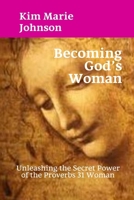 Becoming God's Woman: Unleashing the Secret Power of the Proverbs 31 Woman 1985560305 Book Cover