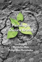 Psicología Oscura Brutal: Los Juegos Mentales Más Peligrosos Revelados B0CKY7H696 Book Cover