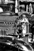 The Legacy of Maximillian Bauer (Tom Hall Mystery) 1091302987 Book Cover