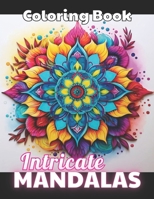 Intricate Mandalas Coloring Book: 100+ Unique and Beautiful Designs for All Fans B0CPVP51YR Book Cover