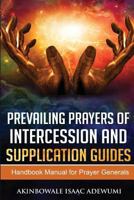 PREVAILING PRAYERS OF INTERCESSION AND SUPPLICATION GUIDES: A Handbook Manual for Prayer Generals 1999496930 Book Cover