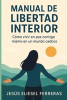 MANUAL DE LIBERTAD INTERIOR: Cómo vivir en paz contigo mismo en un mundo caótico (Spanish Edition) B0FNL596JR Book Cover