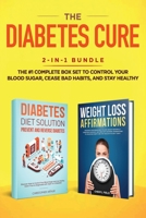 The Diabetes Cure: 2-in-1 Bundle: Diabetes Diet Solution + Weight Loss Affirmations- The #1 Complete Box Set to Control Your Blood Sugar, Cease Bad Habits, and Stay Healthy 1951266307 Book Cover