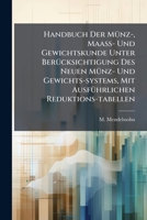Handbuch Der Münz-, Maaß- Und Gewichtskunde Unter Berücksichtigung Des Neuen Münz- Und Gewichts-systems, Mit Ausführlichen Reduktions-tabellen... 127090714X Book Cover