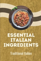 Essential Italian Ingredients: Traditional Italian: Italian Modern Cuisine B09CRTR7CP Book Cover