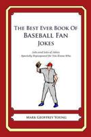 The Best Ever Book of Baseball Fan Jokes: Lots and Lots of Jokes Specially Repurposed for You-Know-Who 1468114352 Book Cover
