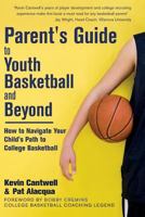 Parent's Guide to Youth Basketball and Beyond: How to Navigate Your Child's Path to College Basketball 1536874671 Book Cover