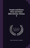 People and Places Here and There [Microform], Volume 6 1357969600 Book Cover