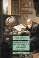 Rosa Alchemica, The Tables of the Law and The Adoration of the Magi: Esoteric Classics: Occult Fiction 1631184210 Book Cover