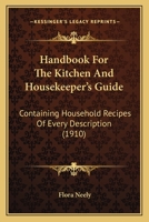 Handbook For The Kitchen And Housekeeper's Guide: Containing Household Recipes Of Every Description 1164664018 Book Cover