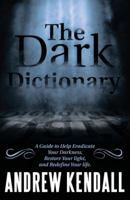 The Dark Dictionary: A Guide to Help Eradicate Your Darkness, Restore Your Light, and Redefine Your Life. 1480847860 Book Cover