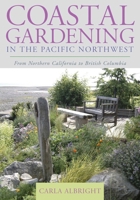 Coastal Gardening in the Pacific Northwest: From Northern California to British Columbia 158979317X Book Cover