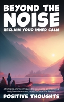 Beyond the Noise: Reclaim Your Inner Calm: Strategies and Techniques to Overcome Overthinking, Heighten Awareness, and Embrace the Prese B0CL1L4RTJ Book Cover