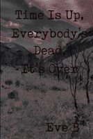 Time Is Up, Everbody's Dead, It's Over B0F7LJZM2N Book Cover
