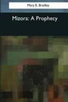 Mizora: A Prophecy: A Mss. Found Among the Private Papers of Princess Vera Zarovitch: Being a True and Faithful Account of her Journey to the Interior of the Earth, with a Careful Description of the C 1513299506 Book Cover