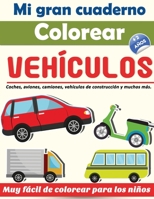 Mi gran cuaderno : Colorear vehículos 2 años | Coches, aviones, camiones, vehículos de construcción y muchos más. | Muy fácil de colorear para los niños B08BF44J1D Book Cover