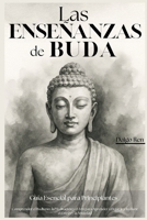 Las Enseñanzas de Buda – Guía Esencial para Principiantes: Comprender el Budismo, la Meditación y el Zen para Aprender a Dejar Ir y Reducir el Estrés y la Ansiedad B0FY3TWTNG Book Cover