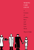 Making Care Count: A Century of Gender, Race, and Paid Care Work 0813549612 Book Cover
