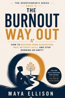 The Burnout Way Out: How to Recover from Exhaustion, Rest Without Guilt, and Stop Running on Empty (The Overthinker’s Series) B0H9Z4CCBN Book Cover