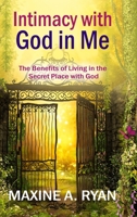 Intimacy with God in Me: The Benefits of Living in the Secret Place with God 1737308002 Book Cover