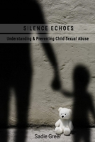 SILENCE ECHOES: Understanding & Preventing Child Sexual Abuse — A Guide to Awareness, Protection, and Healing B0G6FGCQ7H Book Cover