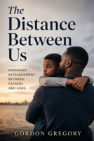 The Distance Between Us - Managing Estrangement Between Fathers and Sons B0HB29KCZP Book Cover