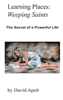Learning Places: Weeping Saints: The Secret of a Powerful Life 0646916300 Book Cover