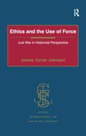 Ethics and the Use of Force: Just War in Historical Perspective 140941857X Book Cover